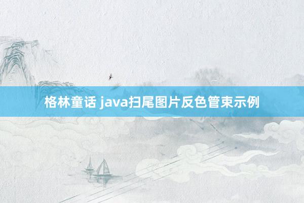 格林童话 java扫尾图片反色管束示例